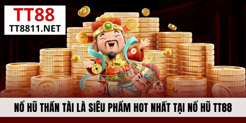 Nổ Hũ Thần Tài là siêu phẩm hot nhất tại nổ hũ TT88
